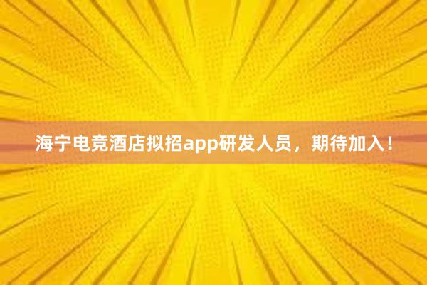 海宁电竞酒店拟招app研发人员，期待加入！